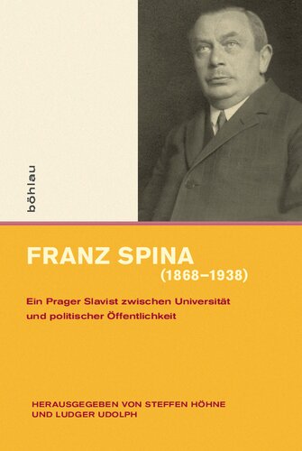 Franz Spina (1868-1938): Ein Prager Slavist zwischen Universität und politischer Öffentlichkeit