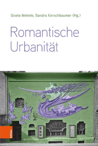 Romantische Urbanität: Transdisziplinäre Perspektiven vom 19. bis zum 21. Jahrhundert