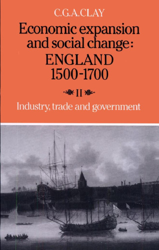 Economic Expansion and Social Change: England 1500-1700: Volume 2, Industry, Trade and Government