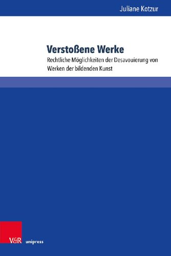 Verstoßene Werke: Rechtliche Möglichkeiten der Desavouierung von Werken der bildenden Kunst