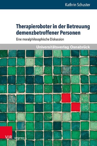 Therapieroboter in der Betreuung demenzbetroffener Personen: Eine moralphilosophische Diskussion