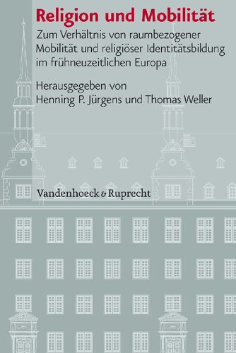 Religion und Mobilität: Zum Verhältnis von raumbezogener Mobilität und religiöser Identitätsbildung im frühneuzeitlichen Europa