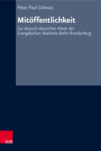 Mitöffentlichkeit: Zur deutsch-deutschen Arbeit der Evangelischen Akademie Berlin-Brandenburg