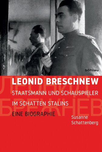 Leonid Breschnew: Staatsmann und Schauspieler im Schatten Stalins. Eine Biographie