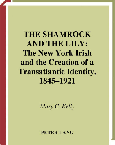 The Shamrock And The Lily: The New York Irish And The Creation Of A Transatlantic Identity, 1845-1921