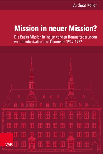 Mission in neuer Mission?: Die Basler Mission in Indien vor den Herausforderungen von Dekolonisation und Ökumene, 1947–1972