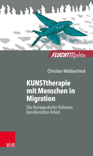 KUNSTtherapie mit Menschen in Migration: Die therapeutische Relevanz künstlerischer Arbeit