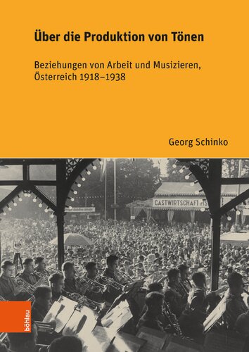 Über die Produktion von Tönen: Beziehungen von Arbeit und Musizieren, Österreich 1918–1938