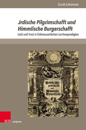 Jrdische Pilgrimschafft und Himmlische Burgerschafft: Leid und Trost in frühneuzeitlichen Leichenpredigten