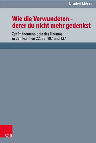 Wie die Verwundeten ‒ derer du nicht mehr gedenkst: Zur Phänomenologie des Traumas in den Psalmen 22, 88, 107 und 137