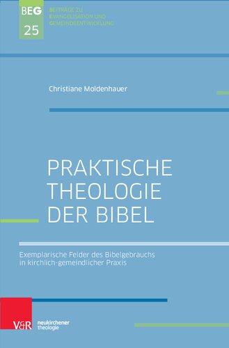 Praktische Theologie der Bibel: Exemplarische Felder des Bibelgebrauchs in kirchlich-gemeindlicher Praxis