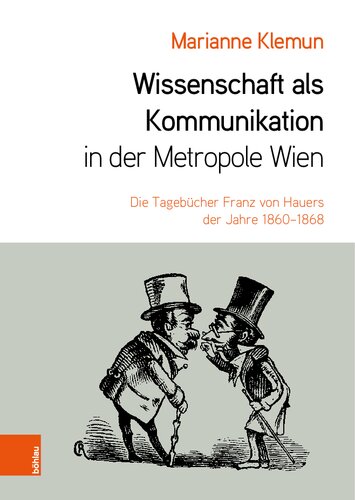 Wissenschaft als Kommunikation in der Metropole Wien: Die Tagebücher Franz von Hauers der Jahre 1860-1868