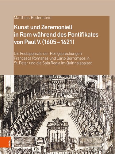 Kunst und Zeremoniell in Rom während des Pontifikates von Paul V. (1605-1621): Die Festapparate der Heiligsprechungen Francesca Romanas und Carlo Borromeos in St. Peter und die Sala Regia im Quirinalspalast