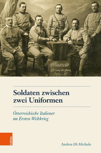 Soldaten zwischen zwei Uniformen: Österreichische Italiener im Ersten Weltkrieg