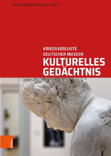 Kulturelles Gedächtnis: Kriegsverluste deutscher Museen. Wege und Biografien