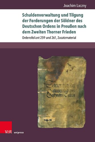 Schuldenverwaltung und Tilgung der Forderungen der Söldner des Deutschen Ordens in Preußen nach dem Zweiten Thorner Frieden: Ordensfoliant 259 und 261, Zusatzmaterial