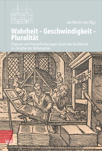 Wahrheit – Geschwindigkeit – Pluralität: Chancen und Herausforderungen durch den Buchdruck im Zeitalter der Reformation