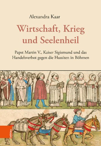 Wirtschaft, Krieg und Seelenheil: Papst Martin V., Kaiser Sigismund und das Handelsverbot gegen die Hussiten in Böhmen