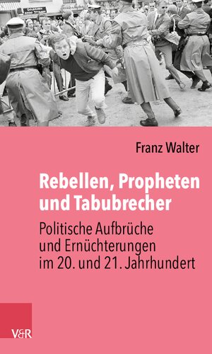 Rebellen, Propheten und Tabubrecher: Politische Aufbrüche und Ernüchterungen im 20. und 21. Jahrhundert