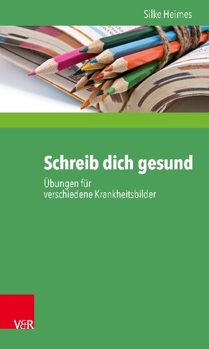 Schreib dich gesund: Übungen für verschiedene Krankheitsbilder