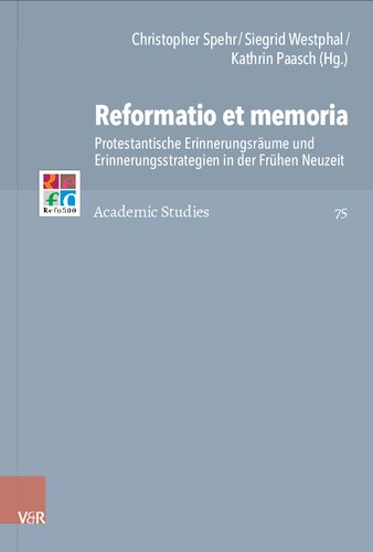 Reformatio et memoria: Protestantische Erinnerungsräume und Erinnerungsstrategien in der Frühen Neuzeit