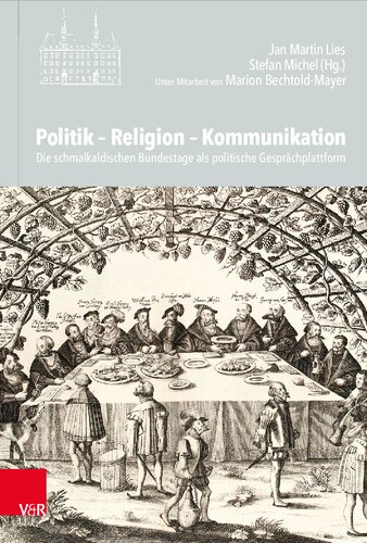 Politik – Religion – Kommunikation: Die schmalkaldischen Bundestage als politische Gesprächplattform