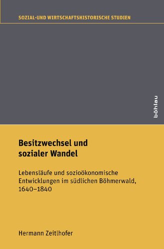 Besitzwechsel und sozialer Wandel: Lebensläufe und sozioökonomische Entwicklungen im südlichen Böhmerwald, 1640-1840