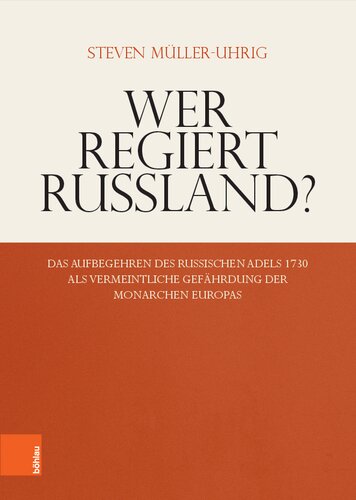 Wer regiert Russland?: Das Aufbegehren des russischen Adels 1730 als vermeintliche Gefährdung der Monarchen Europas