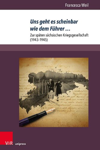 Uns geht es scheinbar wie dem Führer …: Zur späten sächsischen Kriegsgesellschaft (1943–1945)