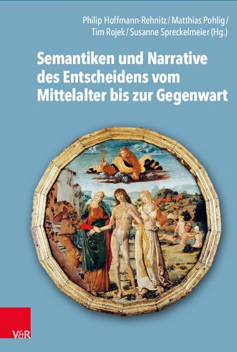 Semantiken und Narrative des Entscheidens vom Mittelalter bis zur Gegenwart