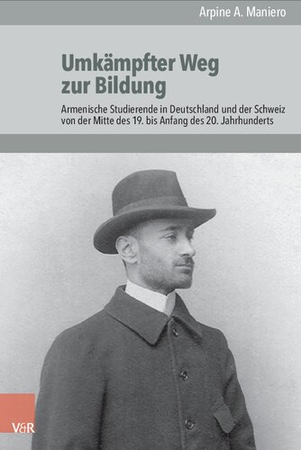 Umkämpfter Weg zur Bildung: Armenische Studierende in Deutschland und der Schweiz von der Mitte des 19. bis Anfang des 20. Jahrhunderts