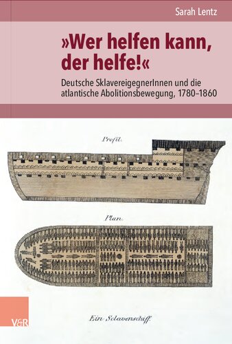 »Wer helfen kann, der helfe!«: Deutsche SklavereigegnerInnen und die atlantische Abolitionsbewegung, 1780–1860