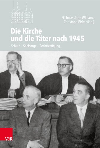 Die Kirche und die Täter nach 1945: Schuld – Seelsorge – Rechtfertigung