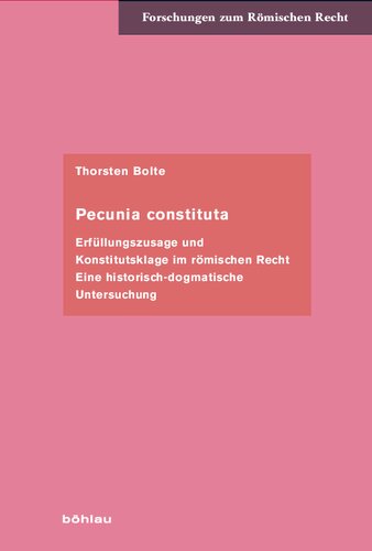 Pecunia constituta: Erfüllungszusage und Konstitutsklage im römischen Recht. Eine historisch-dogmatische Untersuchung