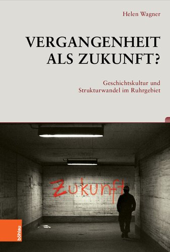 Vergangenheit als Zukunft?: Geschichtskultur und Strukturwandel im Ruhrgebiet