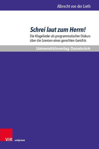 Schrei laut zum Herrn!: Die Klagelieder als programmatischer Diskurs über die Grenzen eines gerechten Gerichts