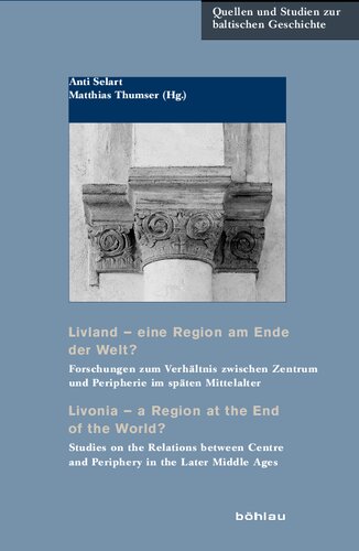 Livland – eine Region am Ende der Welt? / Livonia – a Region at the End of the World?: Forschungen zum Verhältnis zwischen Zentrum und Peripherie im späten Mittelalter / Studies on the Relations between Centre and Periphery in the Later Middle Ages