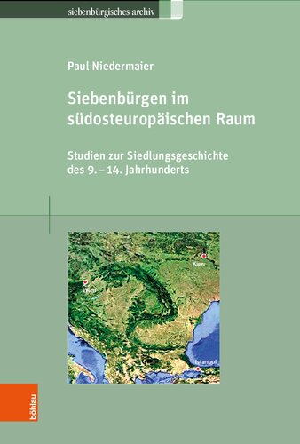 Siebenbürgen im südosteuropäischen Raum: Studien zur Siedlungsgeschichte des 9.–14. Jahrhunderts