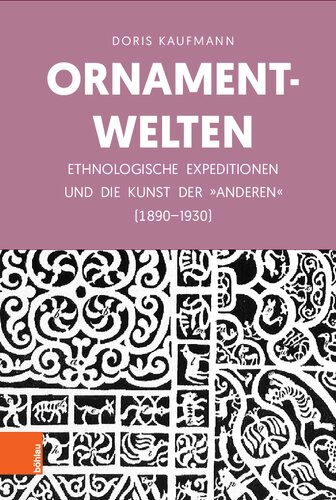 Ornamentwelten: Ethnologische Expeditionen und die Kunst der „Anderen“ (1890-1930)