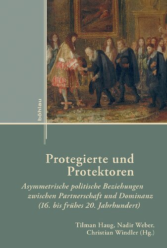 Protegierte und Protektoren: Asymmetrische politische Beziehungen zwischen Partnerschaft und Dominanz (16. bis frühes 20. Jahrhundert)