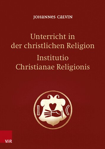 Unterricht in der christlichen Religion - Institutio Christianae Religionis