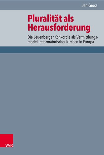 Pluralität als Herausforderung: Die Leuenberger Konkordie als Vermittlungsmodell reformatorischer Kirchen in Europa