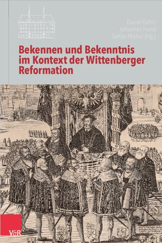 Bekennen und Bekenntnis im Kontext der Wittenberger Reformation