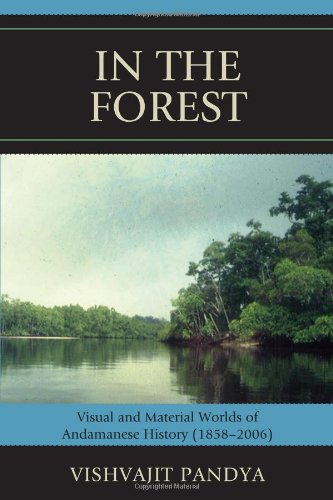 In the Forest: Visual and Material Worlds of Andamanese History (1858-2006)