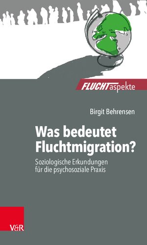 Was bedeutet Fluchtmigration?: Soziologische Erkundungen für die psychosoziale Praxis