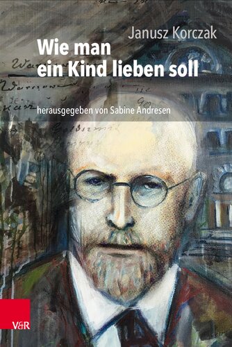 Wie man ein Kind lieben soll: Hrsg. und mit einer aktuellen Einführung versehen von Sabine Andresen