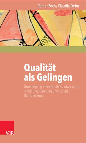 Qualität als Gelingen: Grundlegung einer Qualitätsentwicklung in Bildung, Beratung und Sozialer Dienstleistung