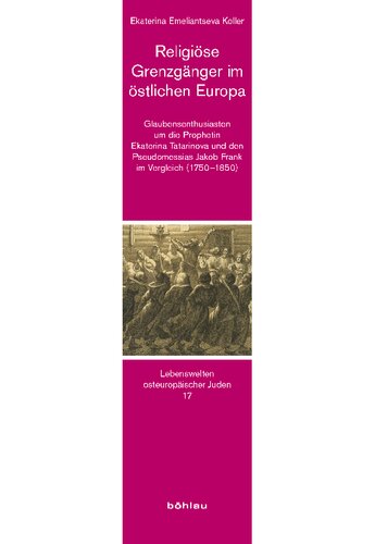 Religiöse Grenzgänger im östlichen Europa: Glaubensenthusiasten um die Prophetin Ekaterina Tatarinova und den Pseudomessias Jakob Frank im Vergleich (1750–1850)