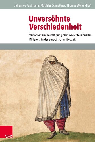 Unversöhnte Verschiedenheit: Verfahren zur Bewältigung religiös-konfessioneller Differenz in der europäischen Neuzeit