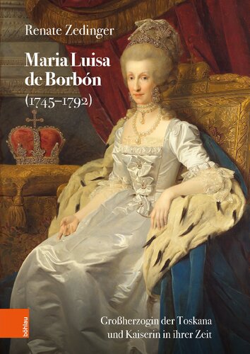 Maria Luisa de Borbón (1745-1792): Großherzogin der Toskana und Kaiserin in ihrer Zeit